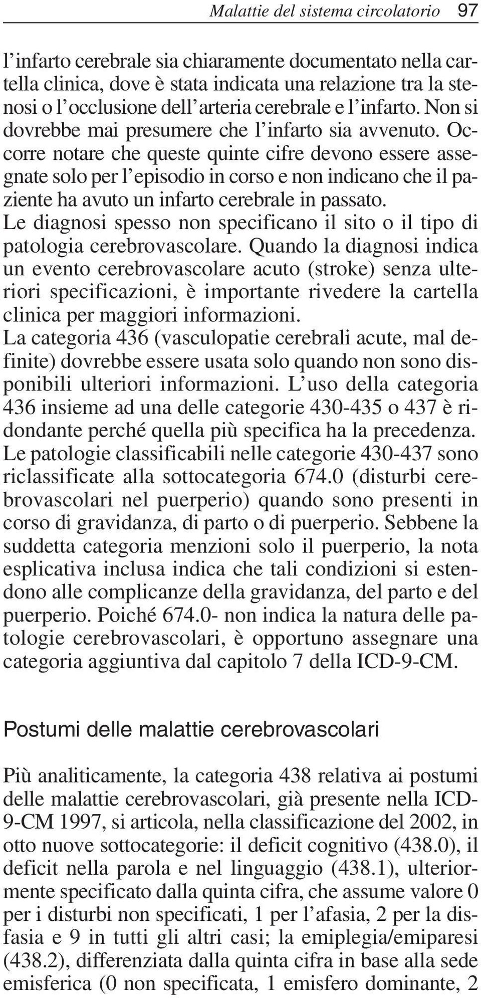 Occorre notare che queste quinte cifre devono essere assegnate solo per l episodio in corso e non indicano che il paziente ha avuto un infarto cerebrale in passato.