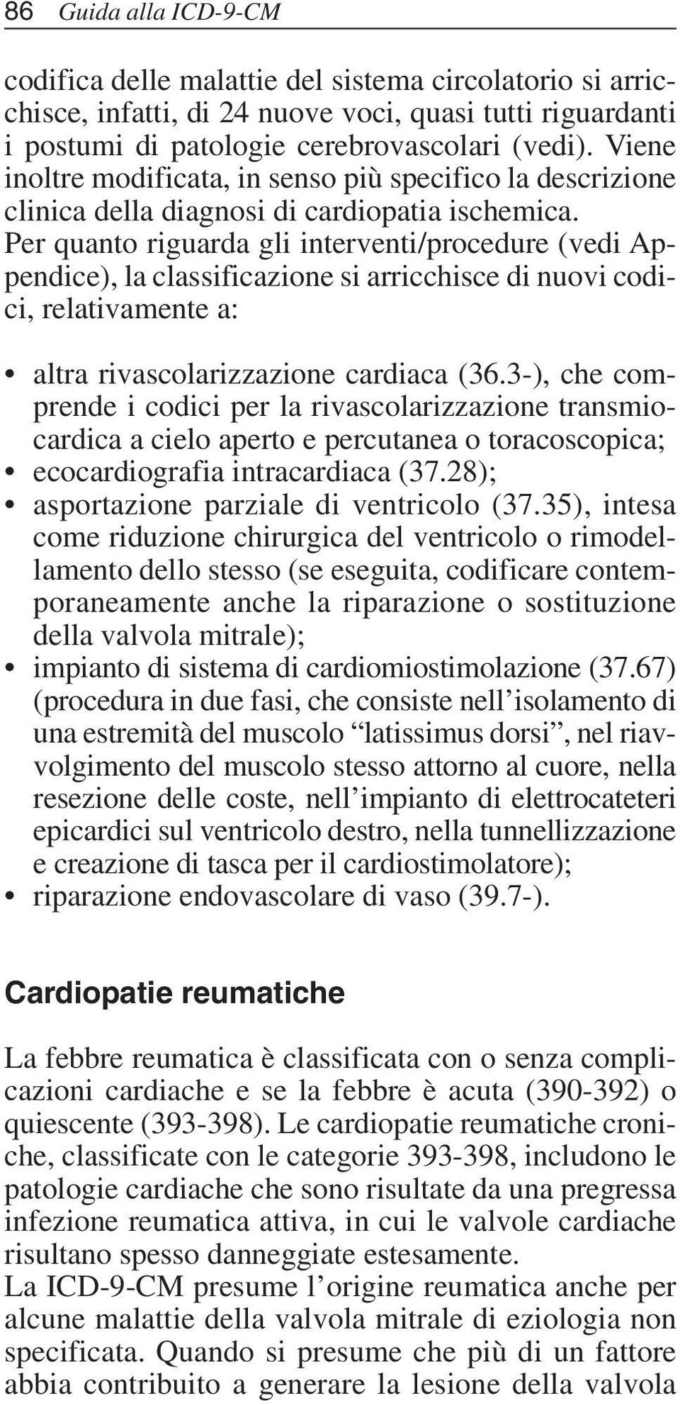 Per quanto riguarda gli interventi/procedure (vedi Appendice), la classificazione si arricchisce di nuovi codici, relativamente a: altra rivascolarizzazione cardiaca (36.