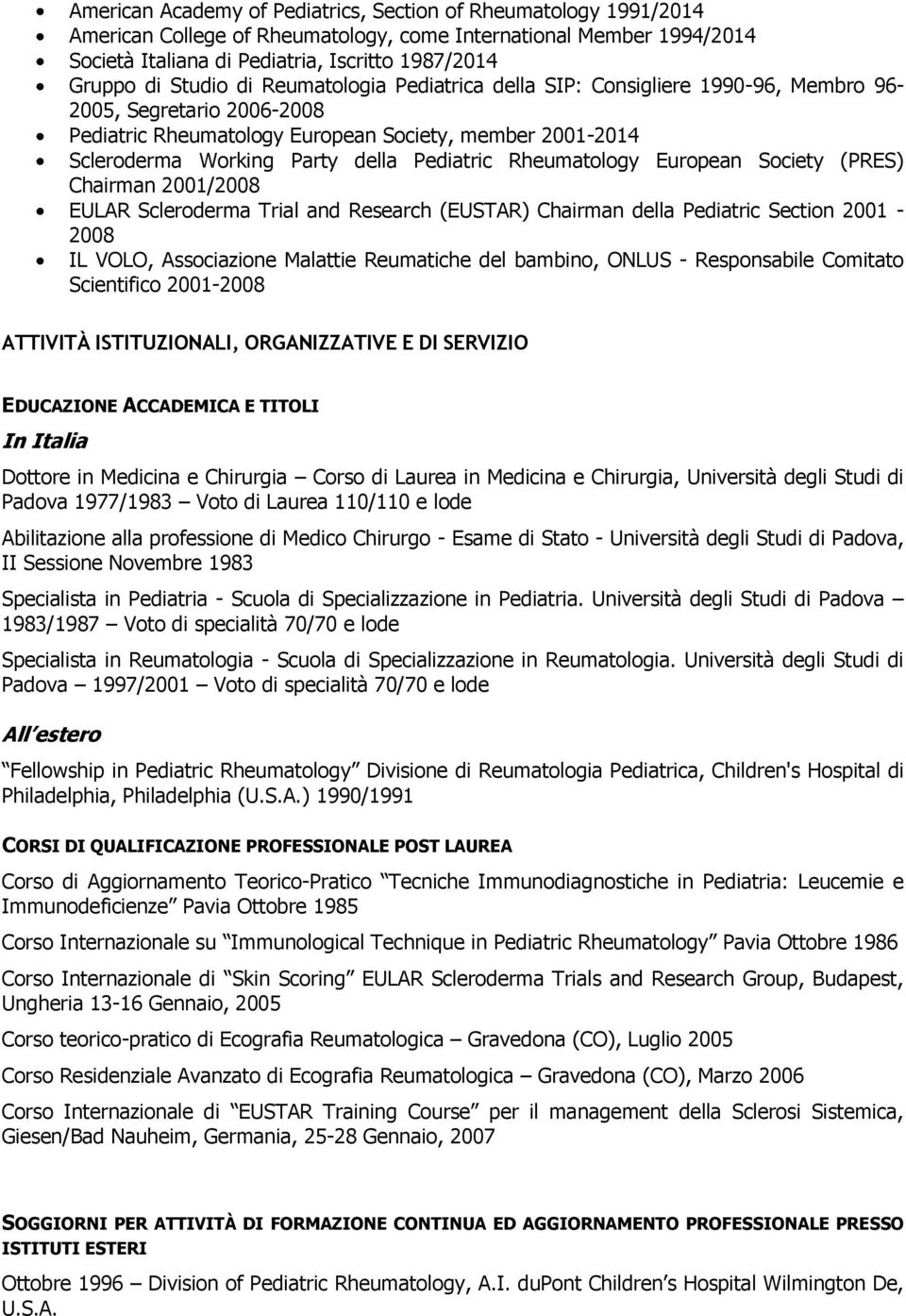 Pediatric Rheumatology European Society (PRES) Chairman 2001/2008 EULAR Scleroderma Trial and Research (EUSTAR) Chairman della Pediatric Section 2001-2008 IL VOLO, Associazione Malattie Reumatiche