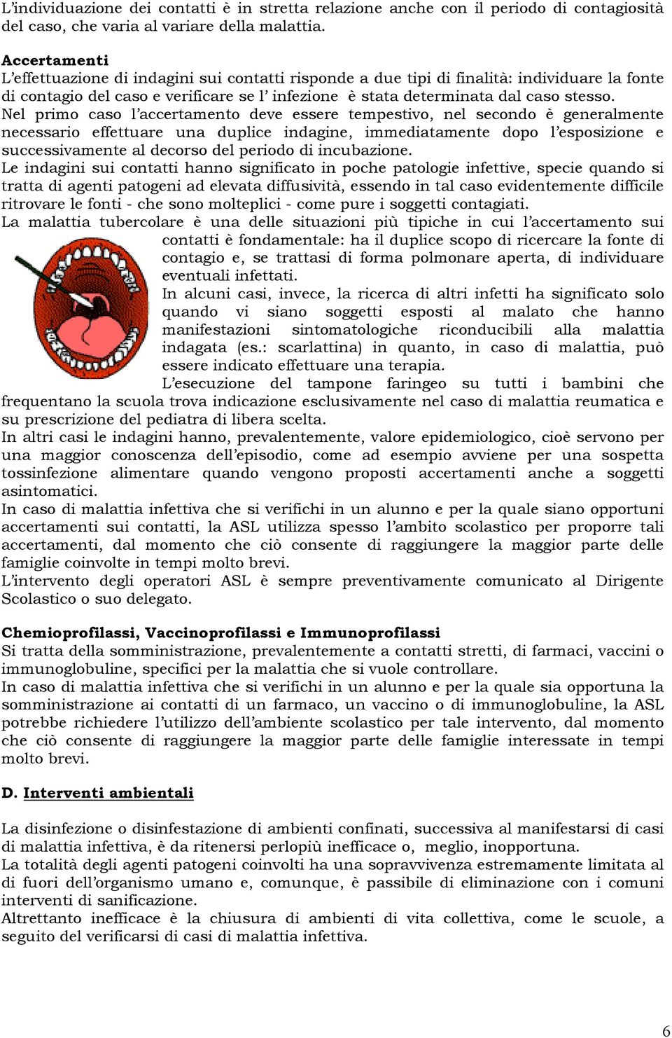 Nel primo caso l accertamento deve essere tempestivo, nel secondo è generalmente necessario effettuare una duplice indagine, immediatamente dopo l esposizione e successivamente al decorso del periodo