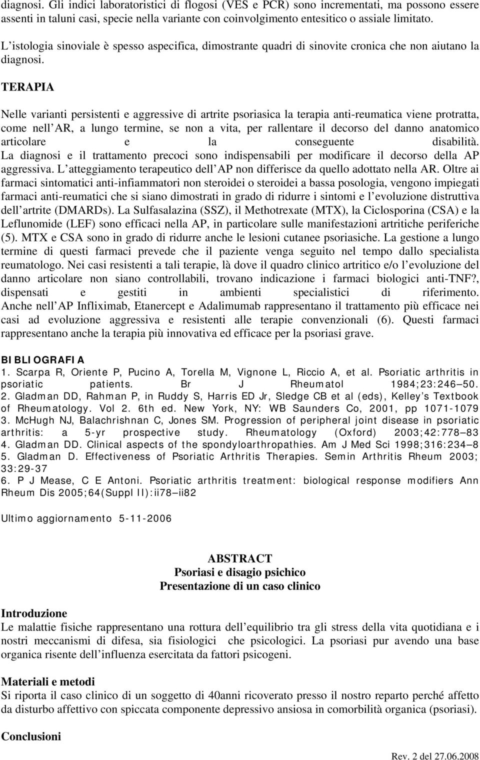 TERAPIA Nelle varianti persistenti e aggressive di artrite psoriasica la terapia anti-reumatica viene protratta, come nell AR, a lungo termine, se non a vita, per rallentare il decorso del danno