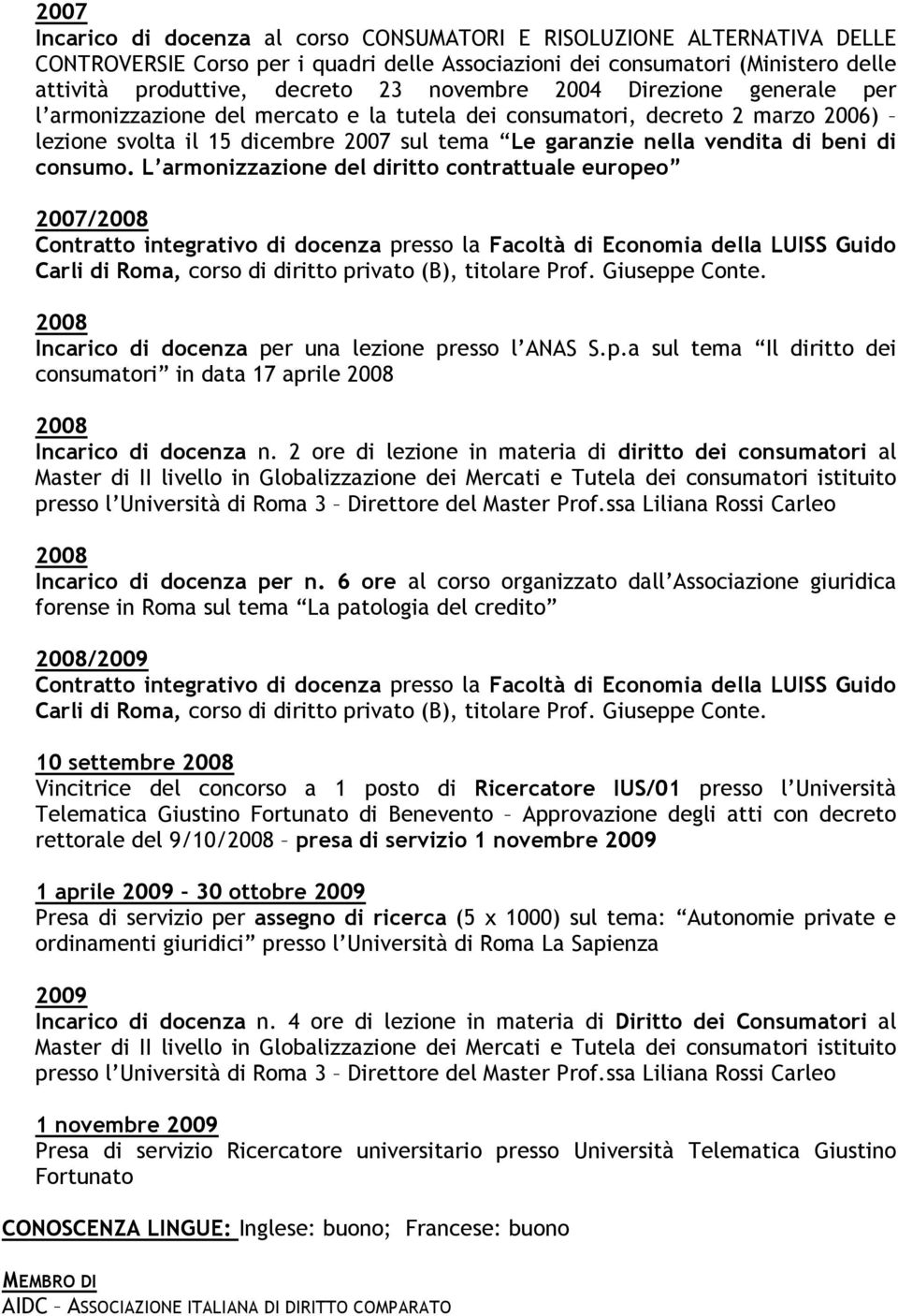 consumo. L armonizzazione del diritto contrattuale europeo 2007/2008 Carli di Roma, corso di diritto privato (B), titolare Prof. Giuseppe Conte.