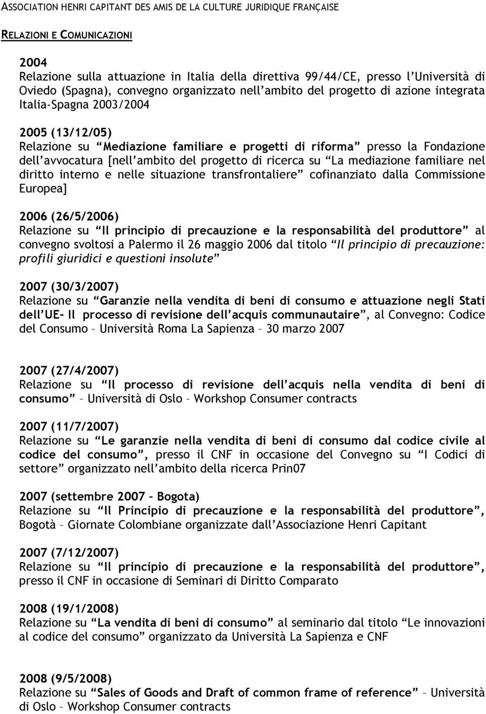 avvocatura [nell ambito del progetto di ricerca su La mediazione familiare nel diritto interno e nelle situazione transfrontaliere cofinanziato dalla Commissione Europea] 2006 (26/5/2006) Relazione