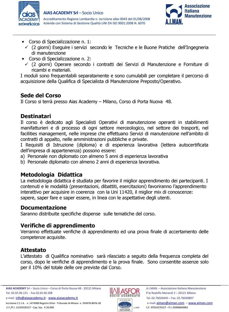 I moduli sono frequentabili separatamente e sono cumulabili per completare il percorso di acquisizione della Qualifica di Specialista di Manutenzione Preposto/Operativo.