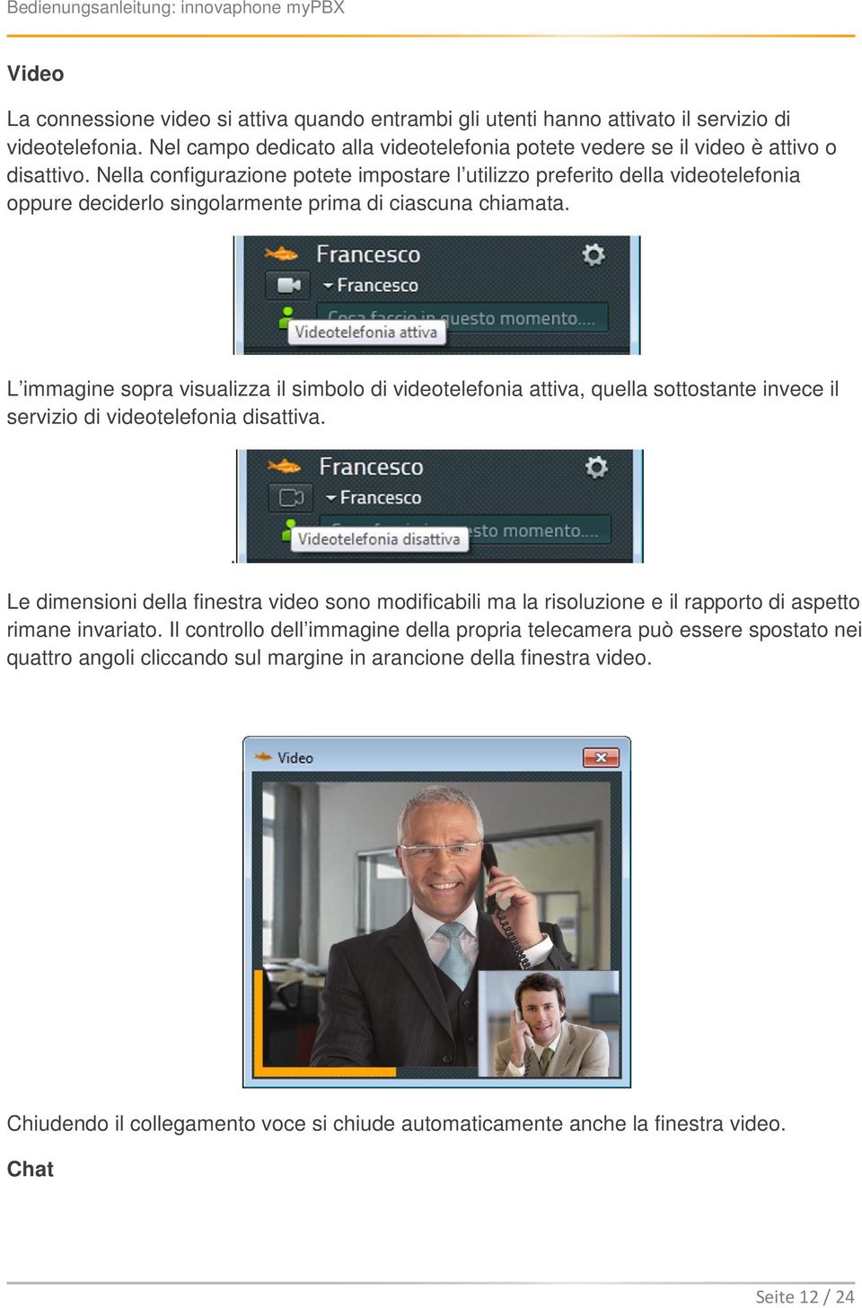 L immagine sopra visualizza il simbolo di videotelefonia attiva, quella sottostante invece il servizio di videotelefonia disattiva.