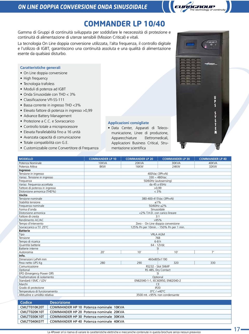 La tecnologia On Line doppia conversione utilizzata, l alta frequenza, il controllo digitale e l utilizzo di IGBT, garantiscono una continuità assoluta e una qualità di alimentazione esente da