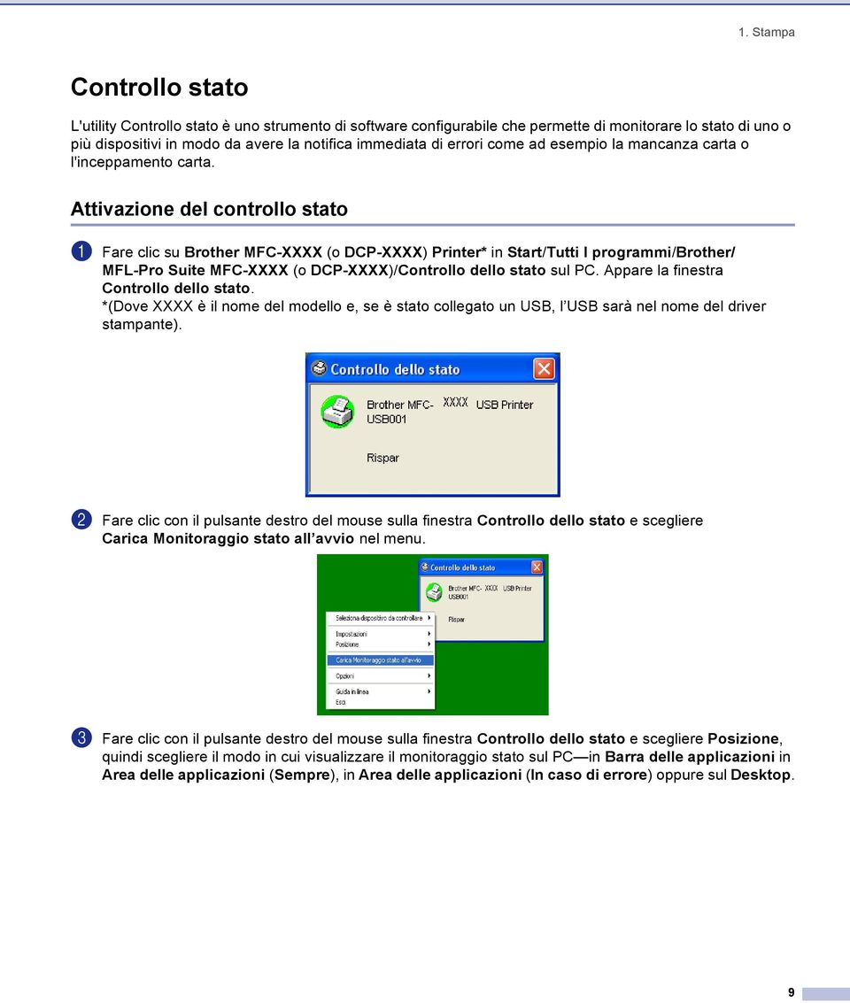 Attivazione del controllo stato 1 a Fare clic su Brother MFC-XXXX (o DCP-XXXX) Printer* in Start/Tutti I programmi/brother/ MFL-Pro Suite MFC-XXXX (o DCP-XXXX)/Controllo dello stato sul PC.