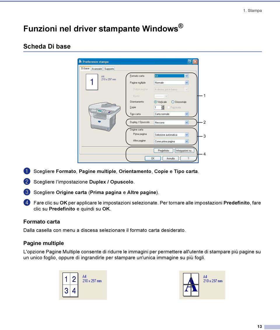 Per tornare alle impostazioni Predefinito, fare clic su Predefinito e quindi su OK. Formato carta 1 Dalla casella con menu a discesa selezionare il formato carta desiderato.