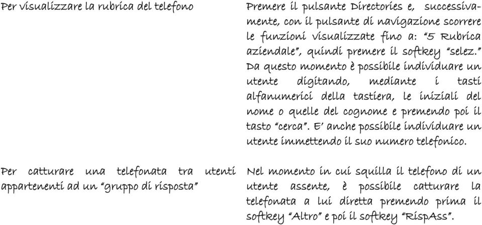 Da questo momento è possibile individuare un utente digitando, mediante i tasti alfanumerici della tastiera, le iniziali del nome o quelle del cognome e premendo poi il tasto cerca.