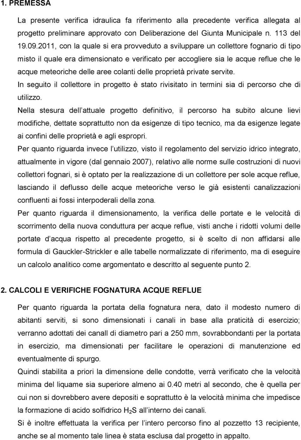 colanti delle proprietà private servite. In seguito il collettore in progetto è stato rivisitato in termini sia di percorso che di utilizzo.