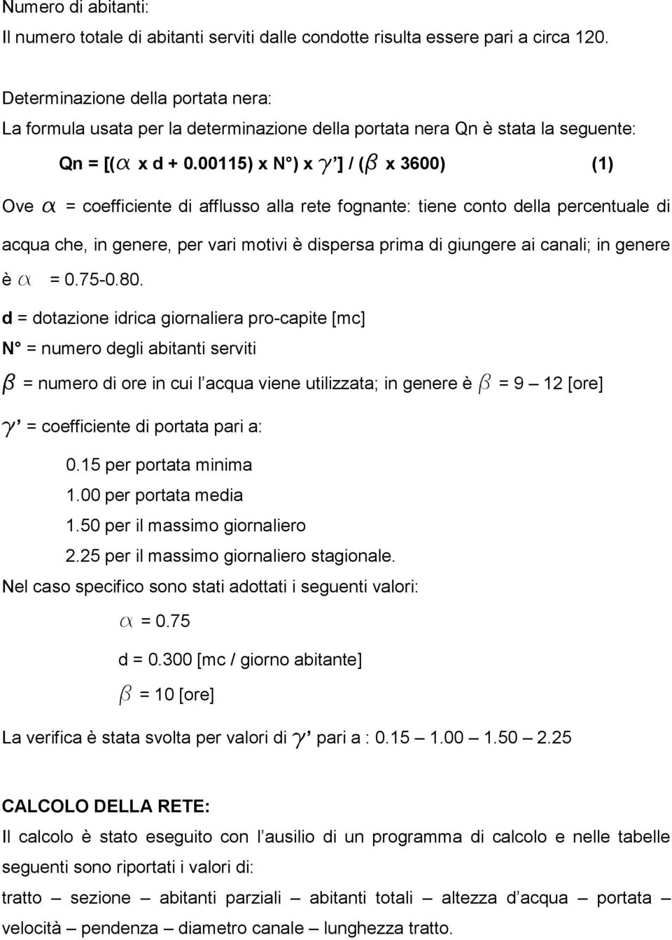 00115) x N ) x g ] / (b x 3600) (1) Ove a = coefficiente di afflusso alla rete fognante: tiene conto della percentuale di acqua che, in genere, per vari motivi è dispersa prima di giungere ai canali;