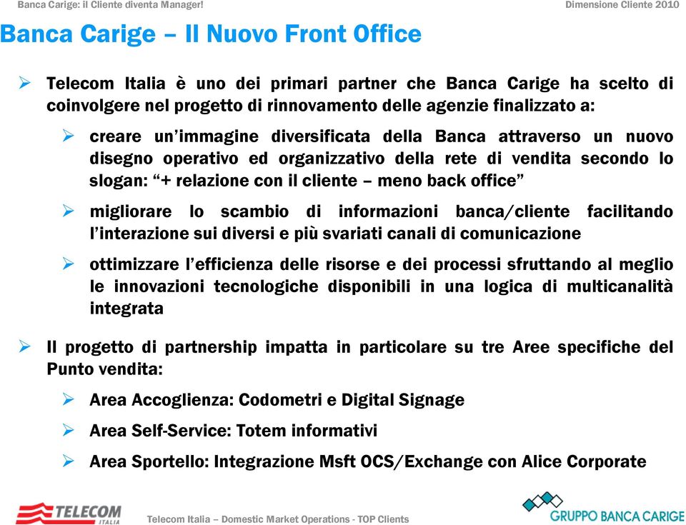 informazioni banca/cliente facilitando l interazione sui diversi e più svariati canali di comunicazione ottimizzare l efficienza delle risorse e dei processi sfruttando al meglio le innovazioni