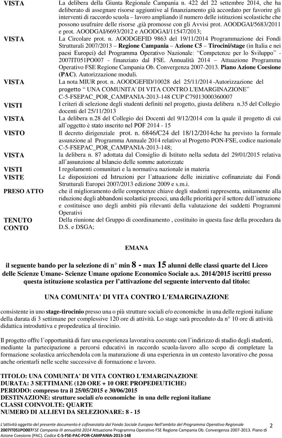 scolastiche che possono usufruire delle risorse,già promosse con gli Avvisi prot. AOODGAI/5683/2011 e prot. AOODGAI/6693/2012 e AOODGAI/11547/2013; La Circolare prot. n.