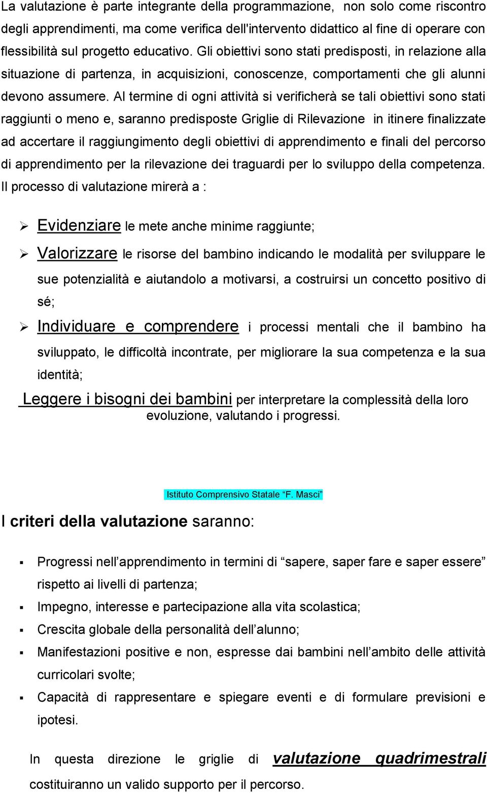 Al termine di ogni attività si verificherà se tali obiettivi sono stati raggiunti o meno e, saranno predisposte Griglie di Rilevazione in itinere finalizzate ad accertare il raggiungimento degli