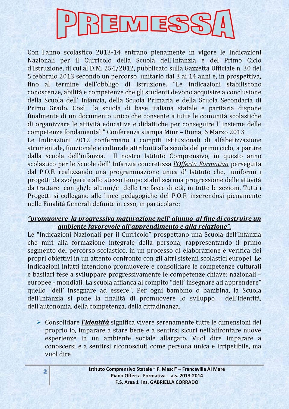 Le Indicazioni stabiliscono conoscenze, abilità e competenze che gli studenti devono acquisire a conclusione della Scuola dell Infanzia, della Scuola Primaria e della Scuola Secondaria di Primo Grado.