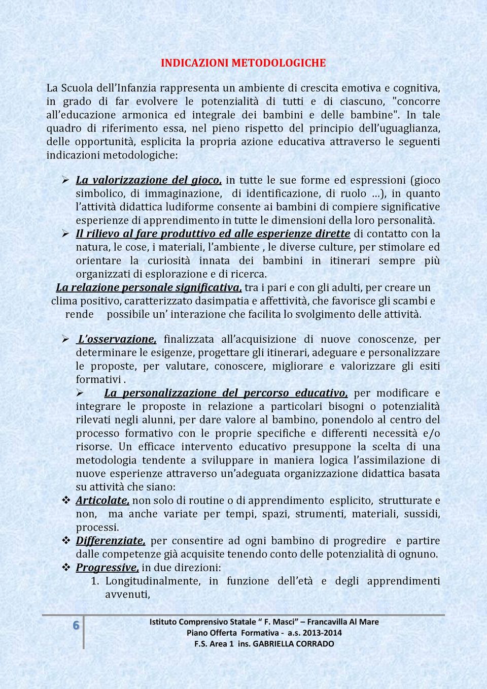 In tale quadro di riferimento essa, nel pieno rispetto del principio dell uguaglianza, delle opportunità, esplicita la propria azione educativa attraverso le seguenti indicazioni metodologiche: La