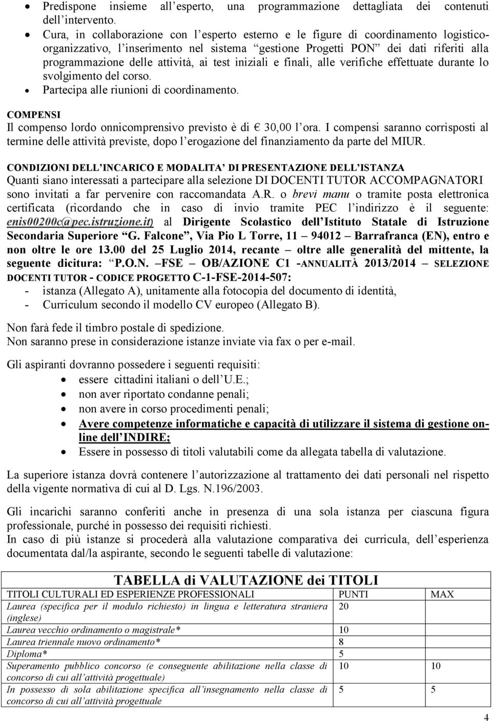 attività, ai test iniziali e finali, alle verifiche effettuate durante lo svolgimento del corso. Partecipa alle riunioni di coordinamento.