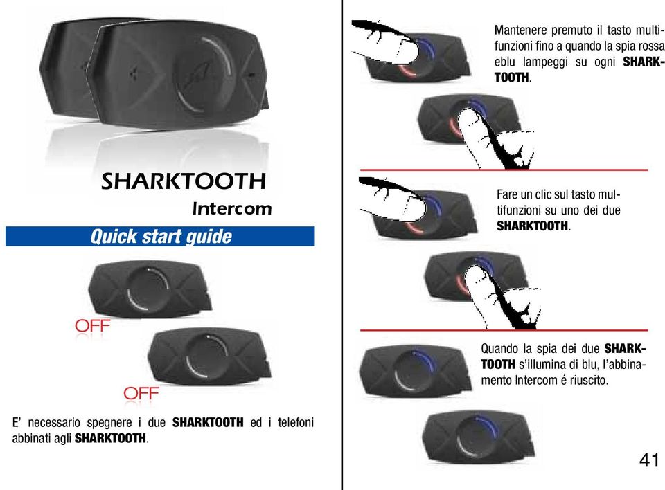 SHARKTOOTH Intercom Quick start guide Fare un clic sul tasto multifunzioni su uno dei due SHARK