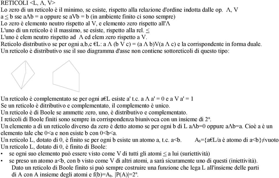 rispetto alla rel. < L'uno è elem neutro rispetto ad Λ ed elem zero rispetto a V. Reticolo distributivo se per ogni a,b,c L: a Λ (b V c) = (a Λ b)v(a Λ c) e la corrispondente in forma duale.