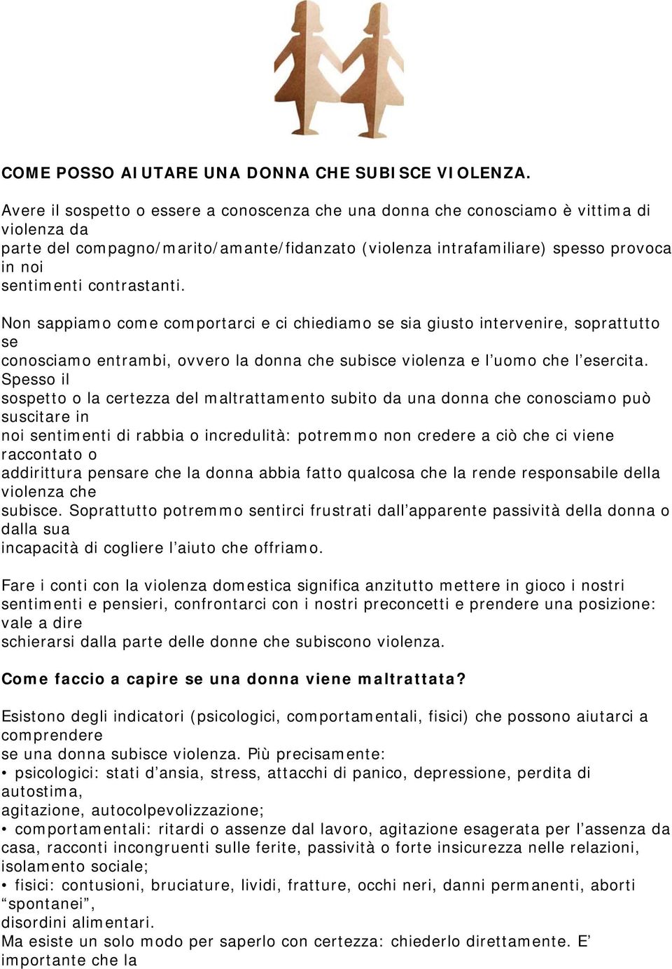 contrastanti. Non sappiamo come comportarci e ci chiediamo se sia giusto intervenire, soprattutto se conosciamo entrambi, ovvero la donna che subisce violenza e l uomo che l esercita.