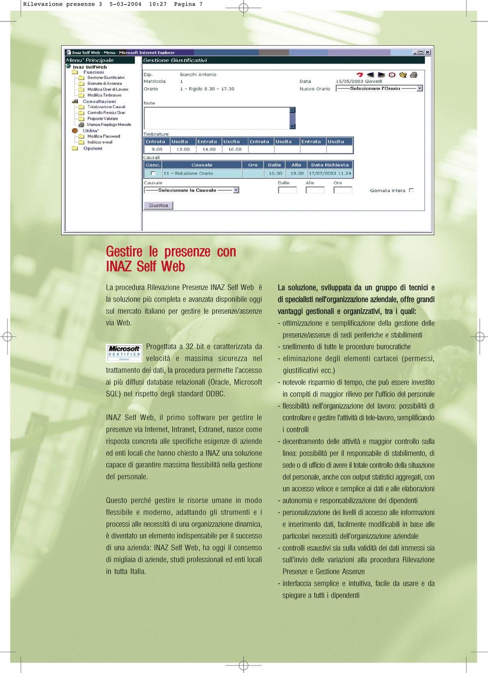 Progettata a 32 bit e caratterizzata da velocità e massima sicurezza nel trattamento dei dati, la procedura permette l accesso ai più diffusi database relazionali (Oracle, Microsoft SQL) nel rispetto