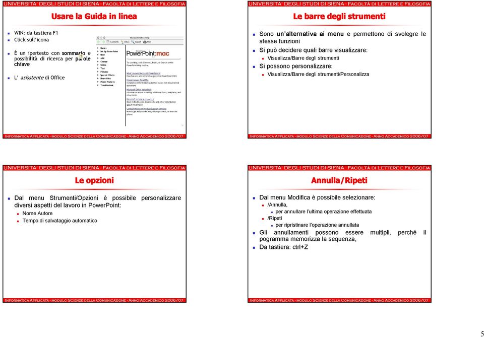 Le opzioni Dal menu Strumenti/Opzioni è possibile personalizzare diversi aspetti del lavoro in PowerPoint: Nome Autore Tempo di salvataggio automatico Annulla/Ripeti Dal menu Modifica è possibile