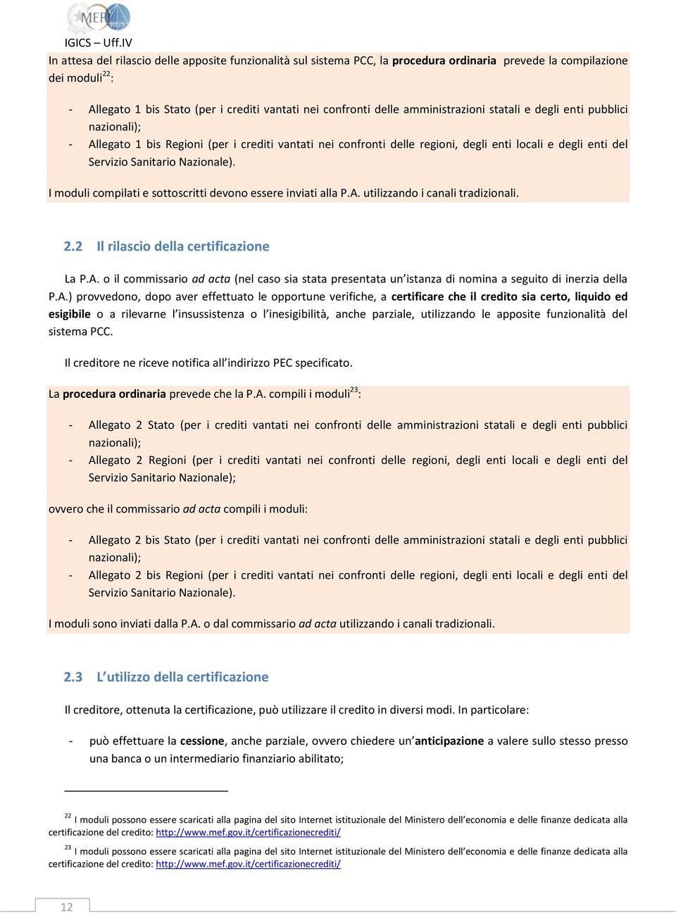 I moduli compilati e sottoscritti devono essere inviati alla P.A. utilizzando i canali tradizionali. 2.2 Il rilascio della certificazione La P.A. o il commissario ad acta (nel caso sia stata presentata un istanza di nomina a seguito di inerzia della P.