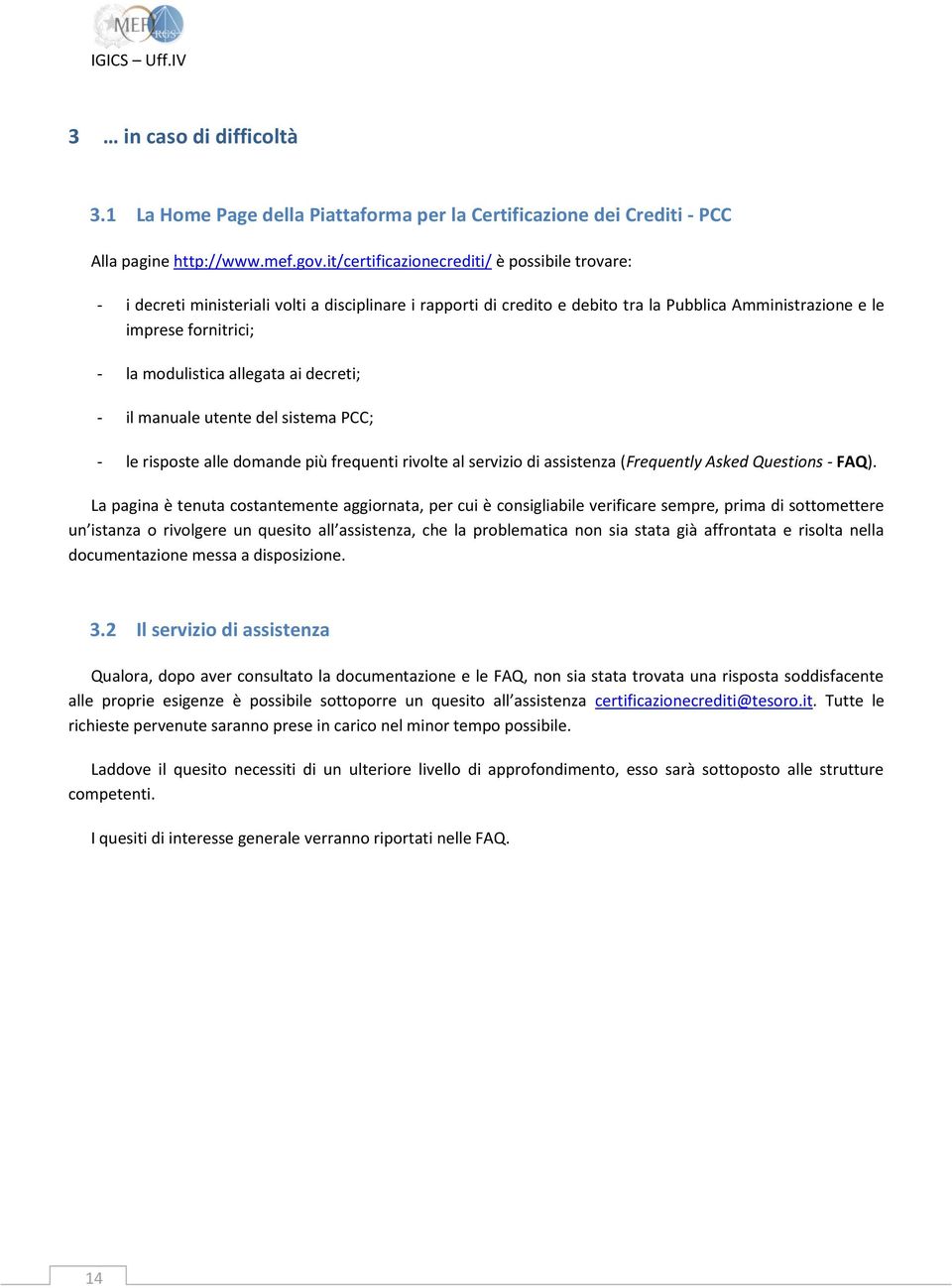 allegata ai decreti; - il manuale utente del sistema PCC; - le risposte alle domande più frequenti rivolte al servizio di assistenza (Frequently Asked Questions - FAQ).