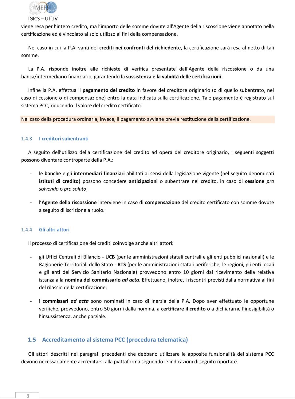 vanti dei crediti nei confronti del richiedente, la certificazione sarà resa al netto di tali somme. La P.A.