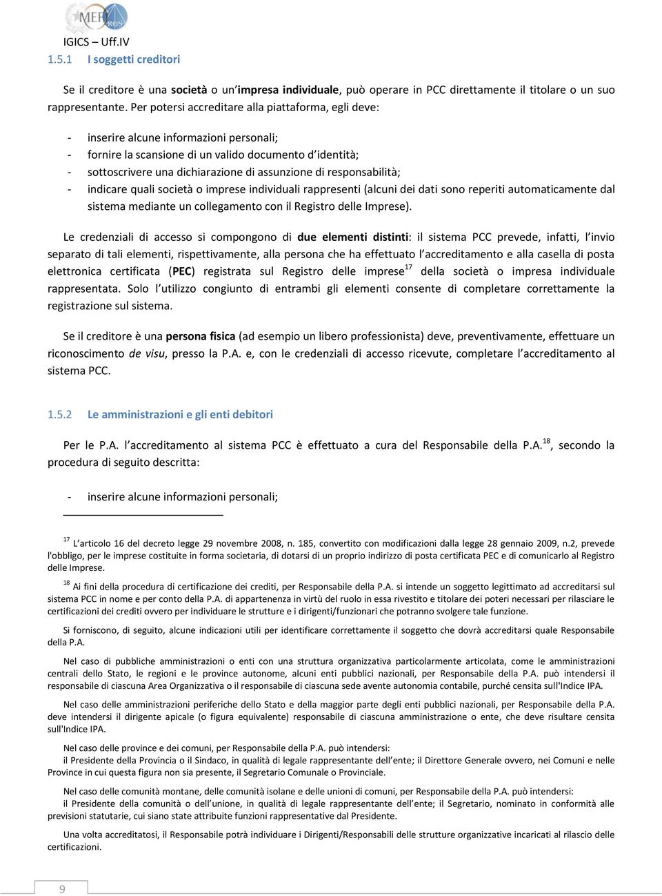 assunzione di responsabilità; - indicare quali società o imprese individuali rappresenti (alcuni dei dati sono reperiti automaticamente dal sistema mediante un collegamento con il Registro delle