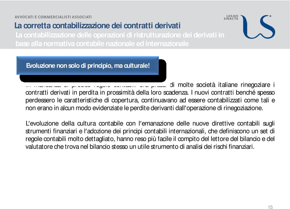 I nuovi contratti benché spesso perdessero le caratteristiche di copertura, continuavano ad essere contabilizzati come tali e non erano in alcun modo evidenziate le perdite derivanti dall operazione