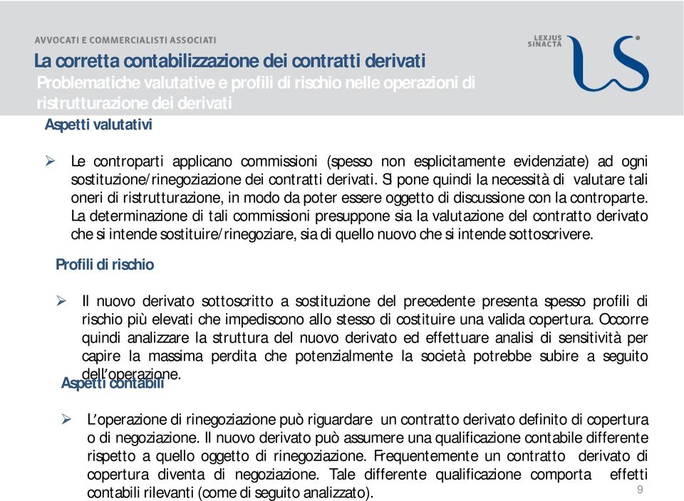 La determinazione di tali commissioni presuppone sia la valutazione del contratto derivato che si intende sostituire/ rinegoziare, sia di quello nuovo che si intende sottoscrivere.