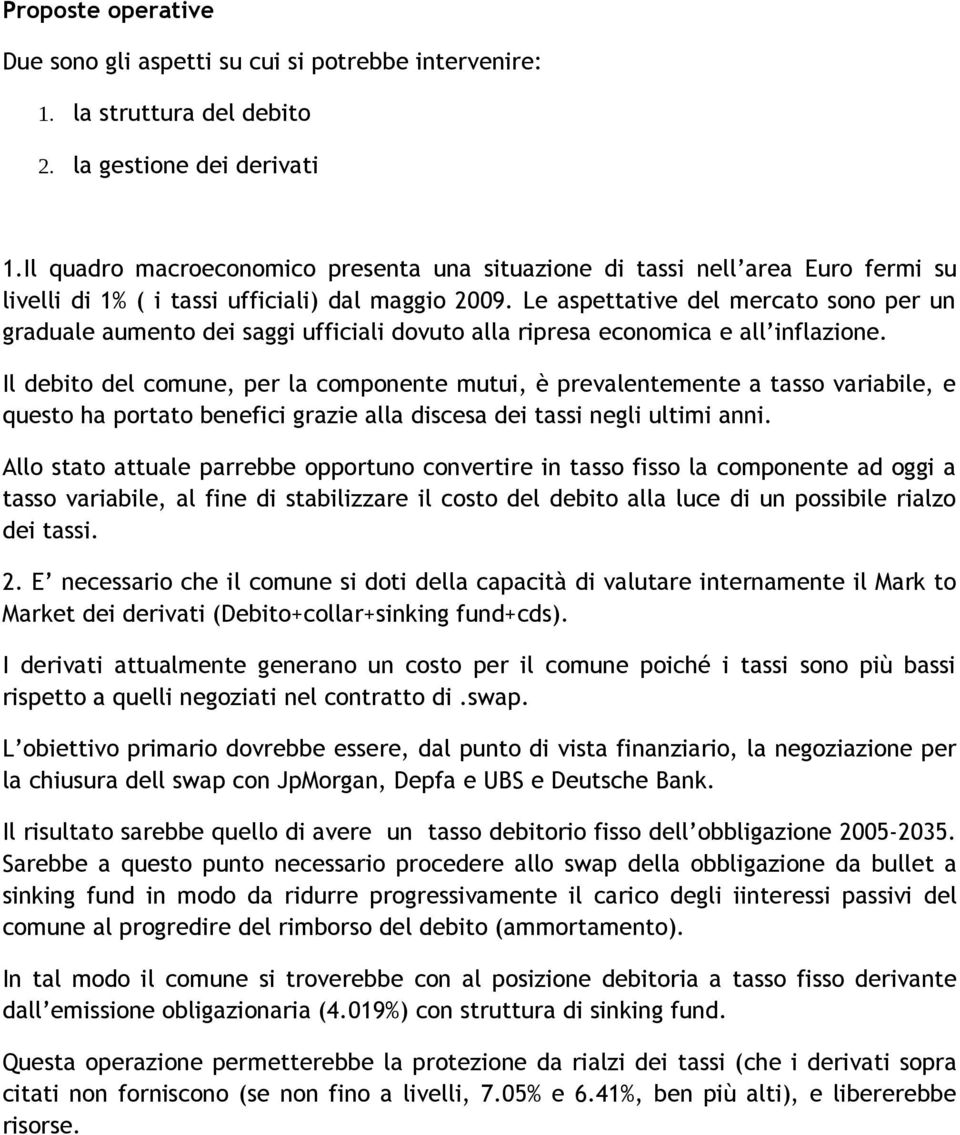 Le aspettative del mercato sono per un graduale aumento dei saggi ufficiali dovuto alla ripresa economica e all inflazione.