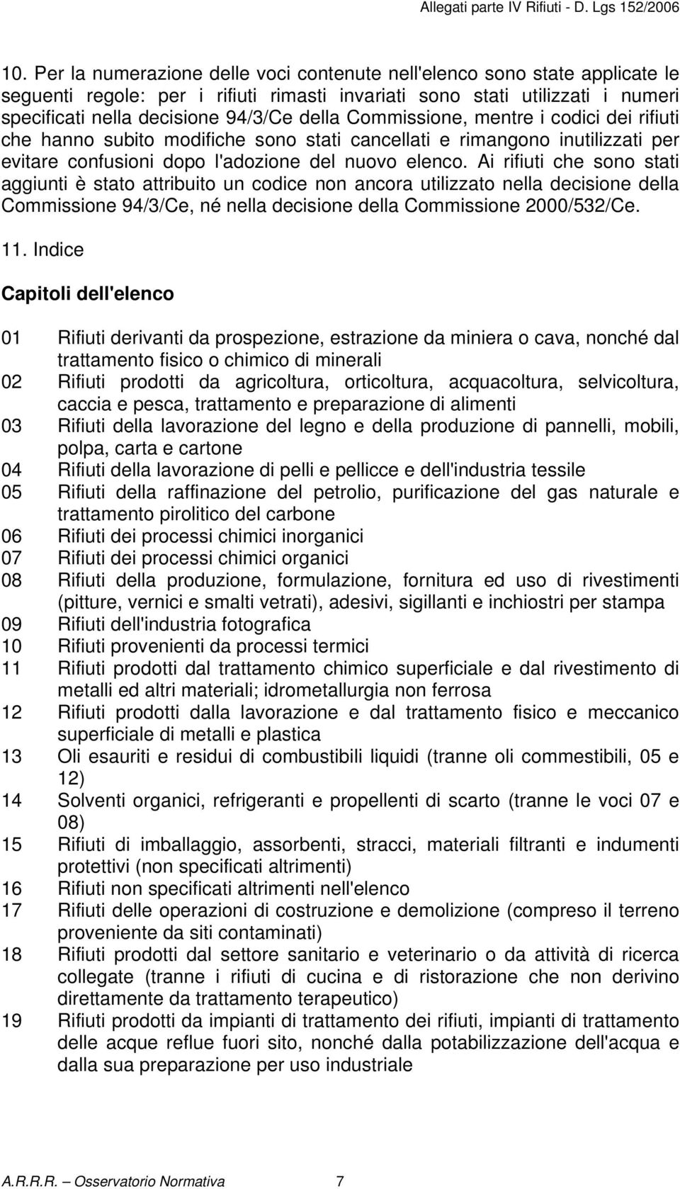 Ai rifiuti che sono stati aggiunti è stato attribuito un codice non ancora utilizzato nella decisione della Commissione 94/3/Ce, né nella decisione della Commissione 2000/532/Ce. 11.