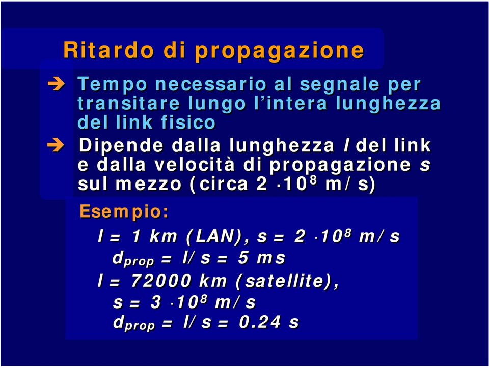 propagazione s sul mezzo (circa 2 10 8 m/s) Esempio: l = 1 km (LAN), s = 2 10 8