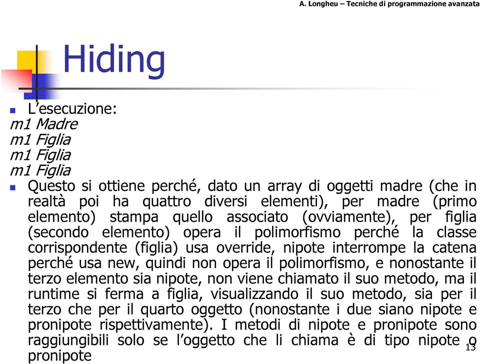 quindi non opera il polimorfismo, e nonostante il terzo elemento sia nipote, non viene chiamato il suo metodo, ma il runtime si ferma a figlia, visualizzando il suo metodo, sia per il terzo