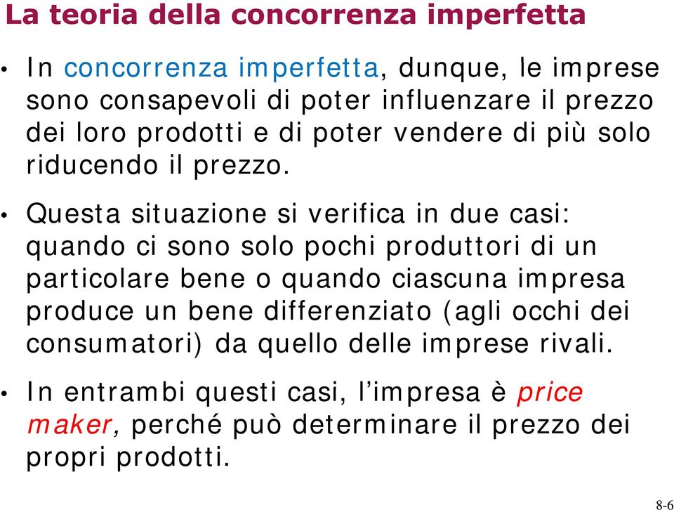 Questa situazione si verifica in due casi: quando ci sono solo pochi produttori di un particolare bene o quando ciascuna impresa