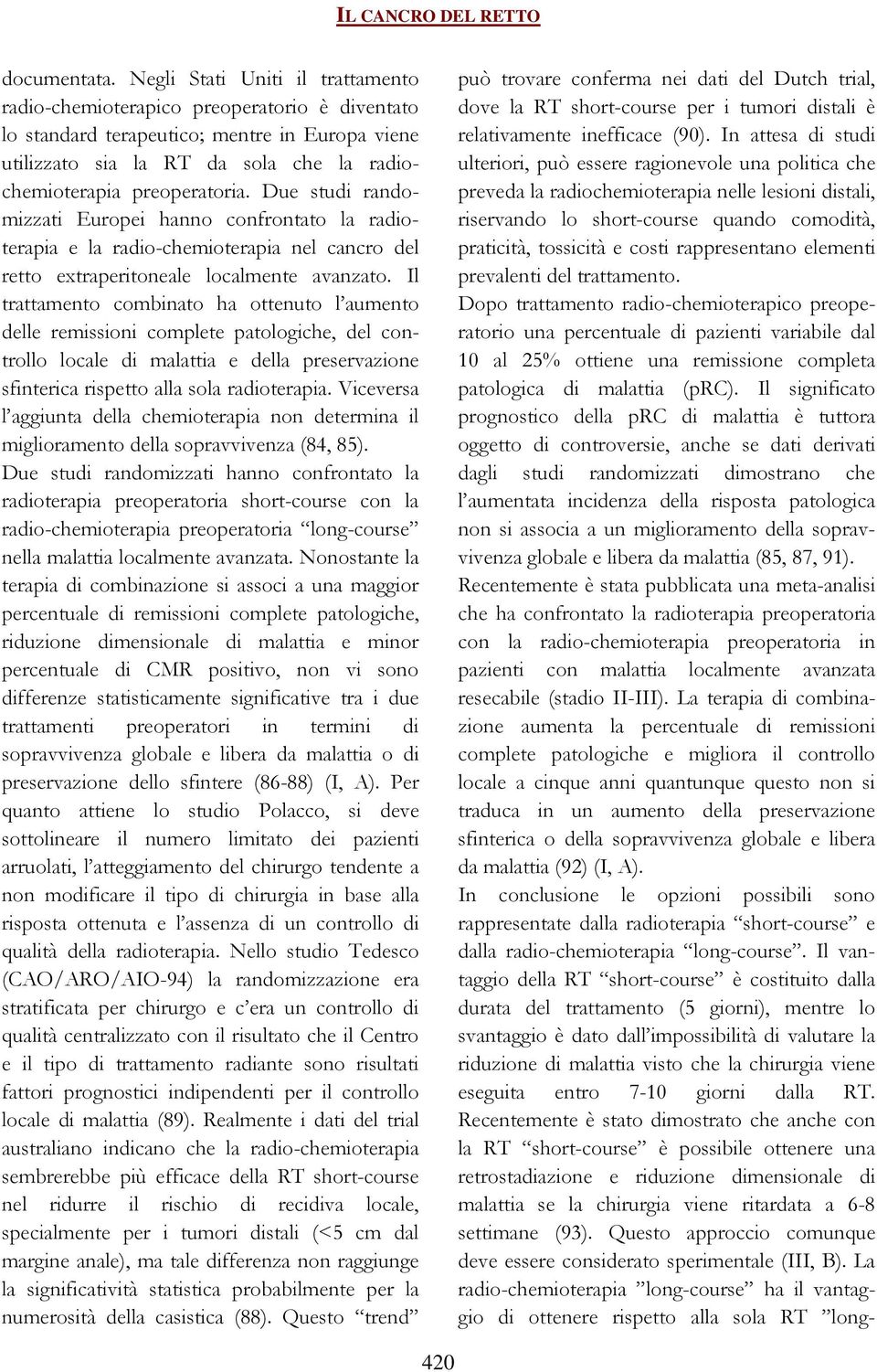 Due studi randomizzati Europei hanno confrontato la radioterapia e la radio-chemioterapia nel cancro del retto extraperitoneale localmente avanzato.