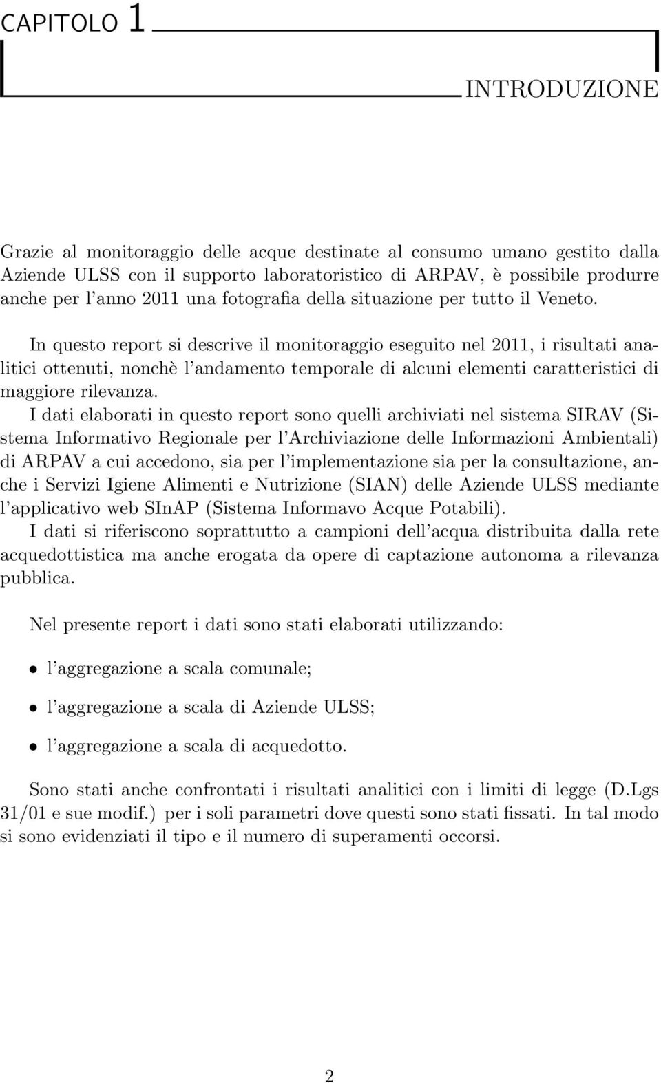 In questo report si descrive il monitoraggio eseguito nel 2011, i risultati analitici ottenuti, nonchè l andamento temporale di alcuni elementi caratteristici di maggiore rilevanza.