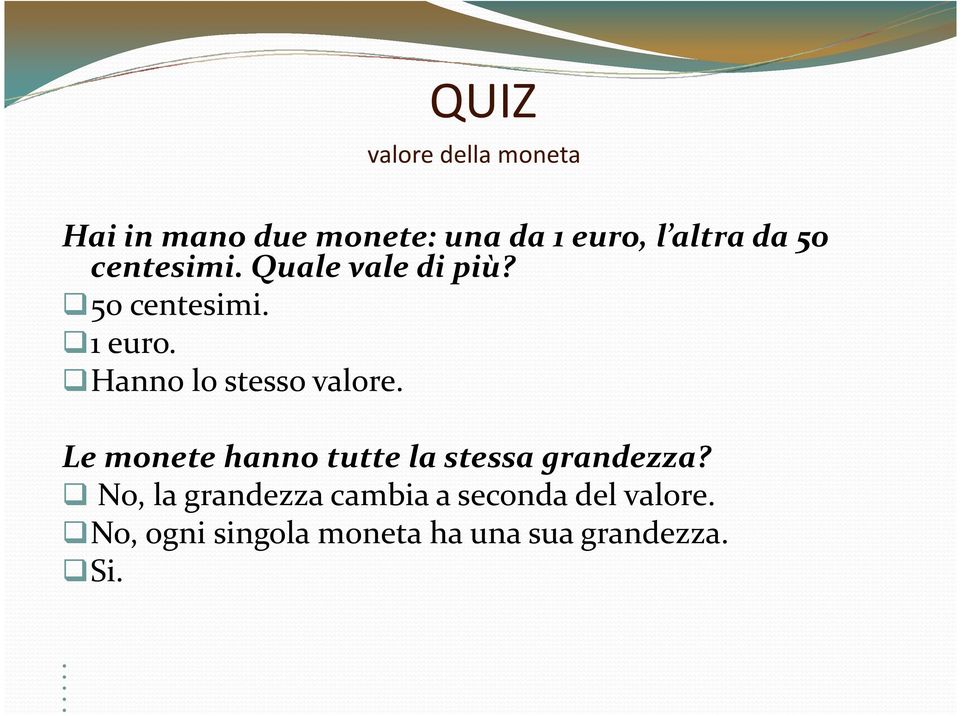 Hanno lo stesso valore. Le monete hanno tutte la stessa grandezza?