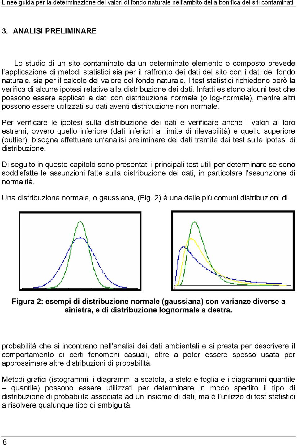 Infatti esistono alcuni test che possono essere applicati a dati con distribuzione normale (o log-normale), mentre altri possono essere utilizzati su dati aventi distribuzione non normale.