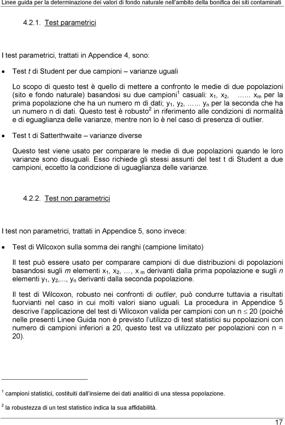 Questo test è robusto in riferimento alle condizioni di normalità e di eguaglianza delle varianze, mentre non lo è nel caso di presenza di outlier.