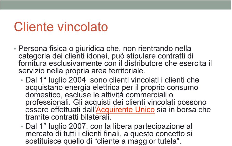 Dal 1 luglio 2004 sono clienti vincolati i clienti che acquistano energia elettrica per il proprio consumo domestico, escluse le attività commerciali o professionali.