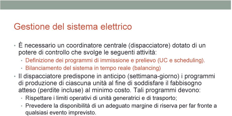 Bilanciamento del sistema in tempo reale (balancing) Il dispacciatore predispone in anticipo (settimana-giorno) i programmi di produzione di ciascuna unità al