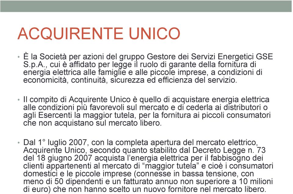 Il compito di Acquirente Unico è quello di acquistare energia elettrica alle condizioni più favorevoli sul mercato e di cederla ai distributori o agli Esercenti la maggior tutela, per la fornitura ai