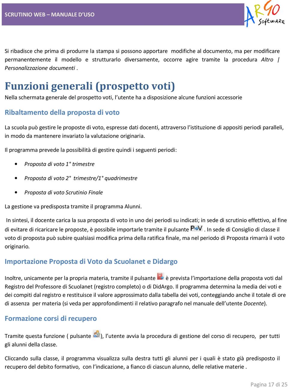 Funzioni generali (prospetto voti) Nella schermata generale del prospetto voti, l utente ha a disposizione alcune funzioni accessorie Ribaltamento della proposta di voto La scuola può gestire le