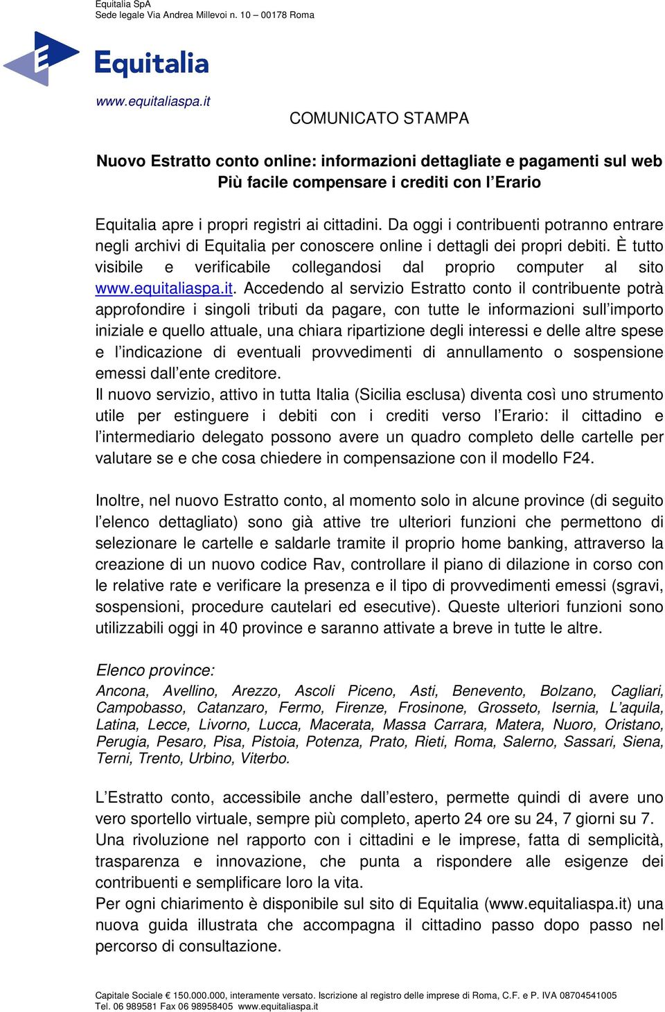 Da oggi i contribuenti potranno entrare negli archivi di Equitalia per conoscere online i dettagli dei propri debiti. È tutto visibile e verificabile collegandosi dal proprio computer al sito www.