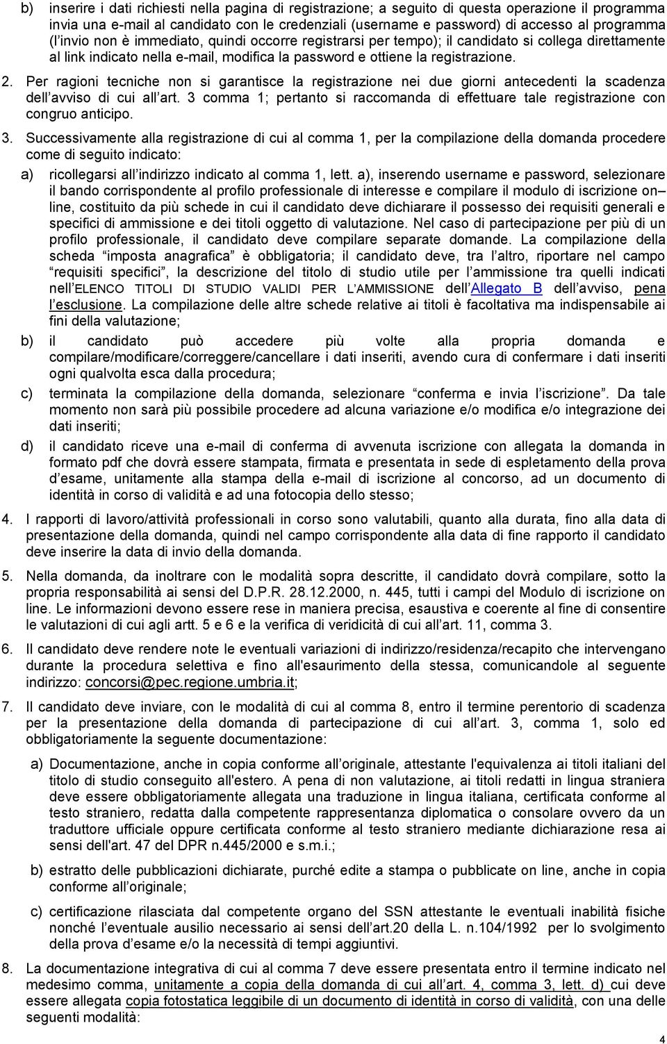 Per ragioni tecniche non si garantisce la registrazione nei due giorni antecedenti la scadenza dell avviso di cui all art.