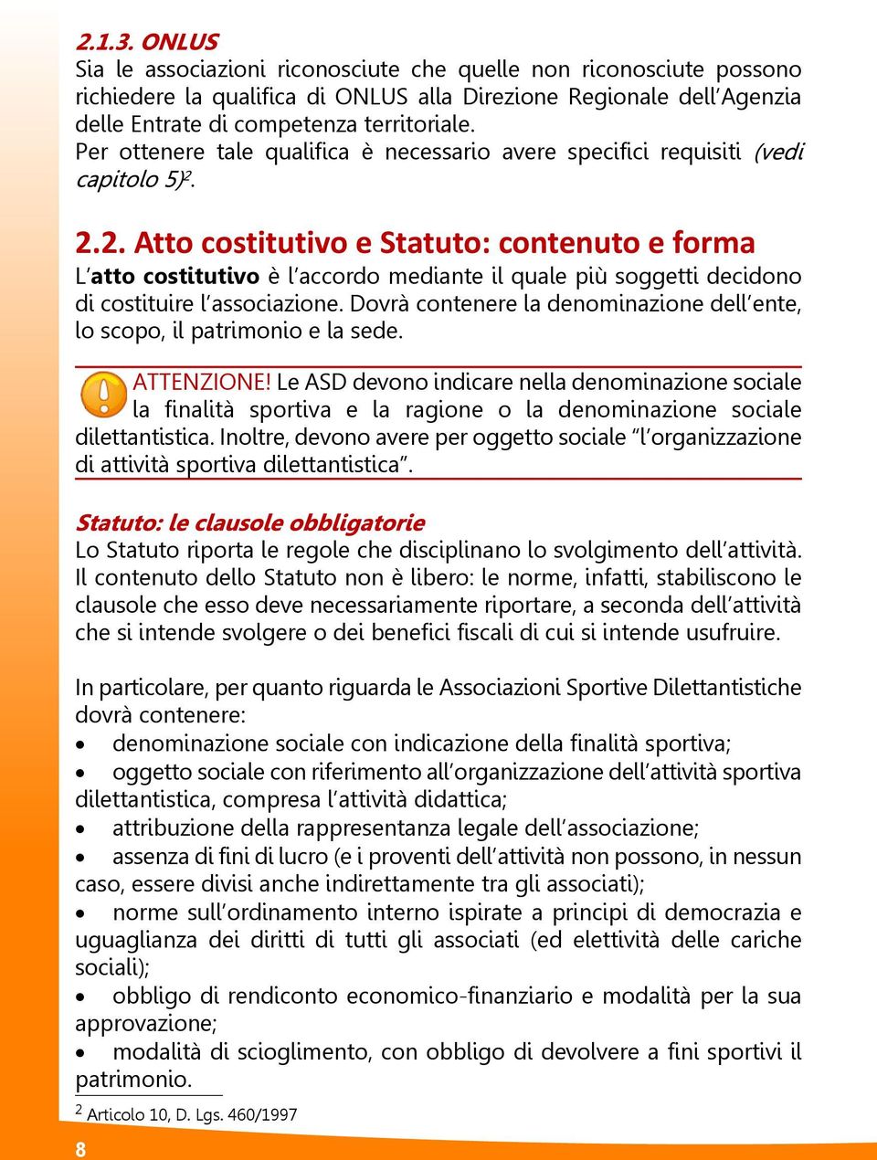 2. Atto costitutivo e Statuto: contenuto e forma L atto costitutivo è l accordo mediante il quale più soggetti decidono di costituire l associazione.