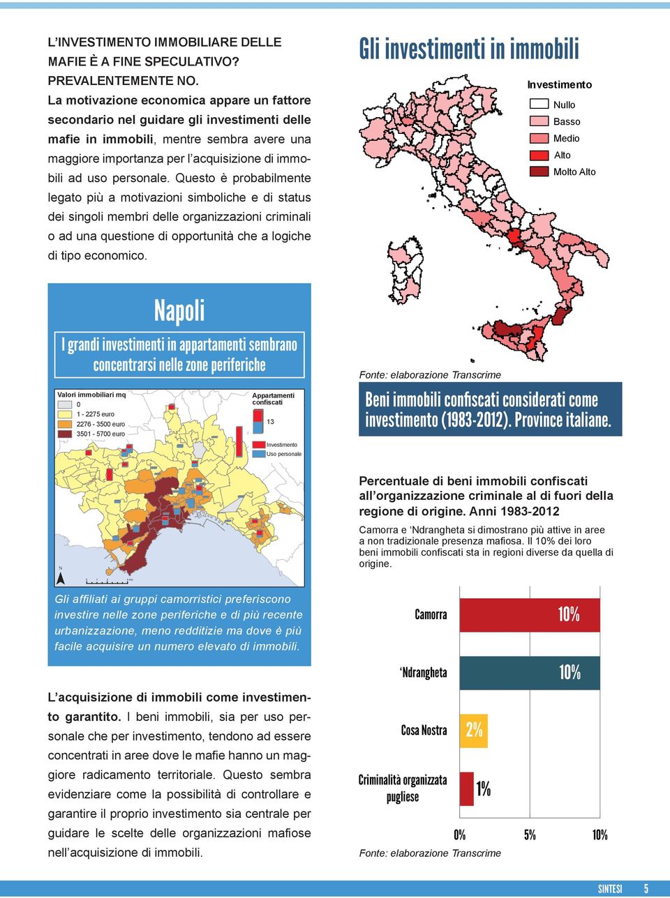 Questo è probabilmente legato più a motivazioni simboliche e di status dei singoli membri delle organizzazioni criminali o ad una questione di opportunità che a logiche di tipo economico.